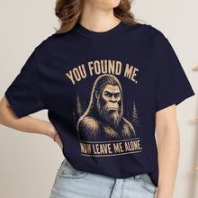 Load image into Gallery viewer, You Found Me, Now Leave Me Alone Bigfoot T-Shirt