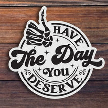 Load image into Gallery viewer, Have the Day You Deserve Sticker