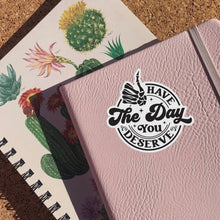 Load image into Gallery viewer, Have the Day You Deserve Sticker