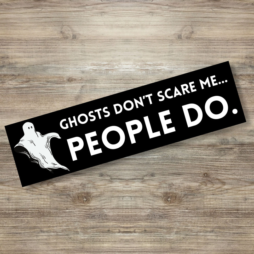 Ghosts Don't Scare Me People Do Bumper Sticker
