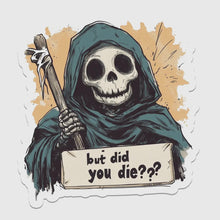 Load image into Gallery viewer, But Did You Die Grim Reaper Sticker
