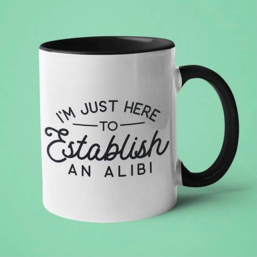 I’m Just Here To Establish An Alibi Mug